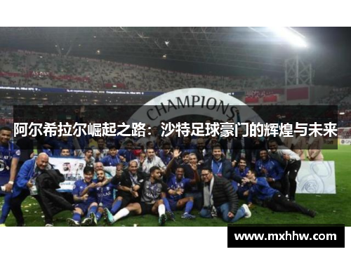 阿尔希拉尔崛起之路：沙特足球豪门的辉煌与未来