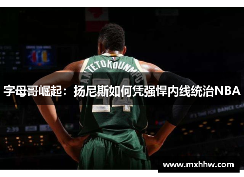 字母哥崛起：扬尼斯如何凭强悍内线统治NBA