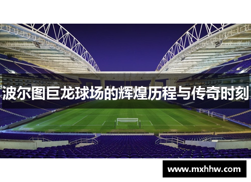 波尔图巨龙球场的辉煌历程与传奇时刻