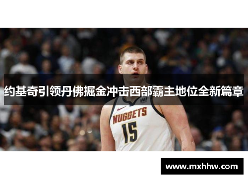 约基奇引领丹佛掘金冲击西部霸主地位全新篇章