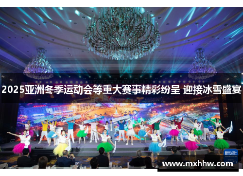 2025亚洲冬季运动会等重大赛事精彩纷呈 迎接冰雪盛宴