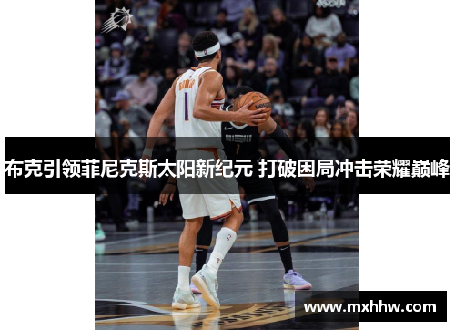 布克引领菲尼克斯太阳新纪元 打破困局冲击荣耀巅峰