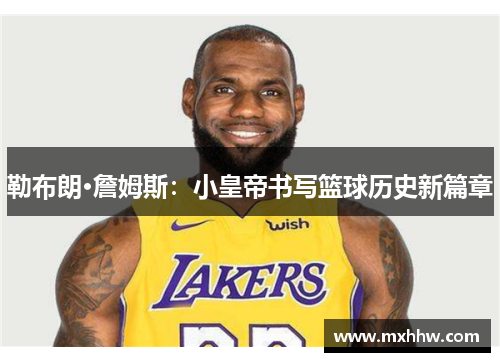 勒布朗·詹姆斯：小皇帝书写篮球历史新篇章