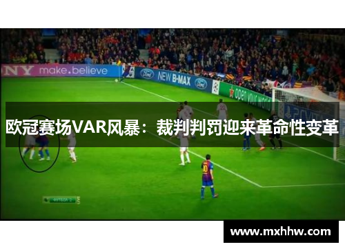 欧冠赛场VAR风暴：裁判判罚迎来革命性变革