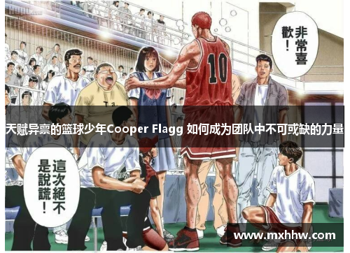 天赋异禀的篮球少年Cooper Flagg 如何成为团队中不可或缺的力量