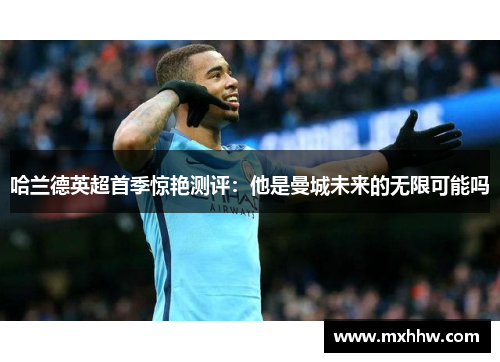 哈兰德英超首季惊艳测评：他是曼城未来的无限可能吗