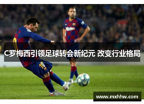 C罗梅西引领足球转会新纪元 改变行业格局